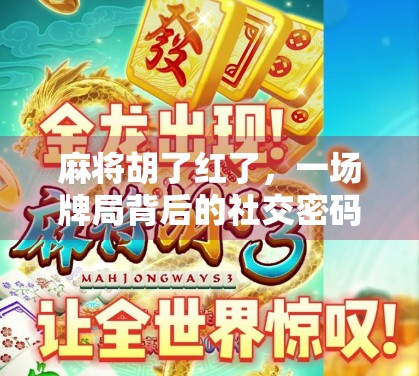 麻将胡了红了，一场牌局背后的社交密码与人性微光
