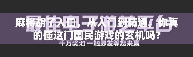 麻将胡了入口，从入门到精通，你真的懂这门国民游戏的玄机吗？