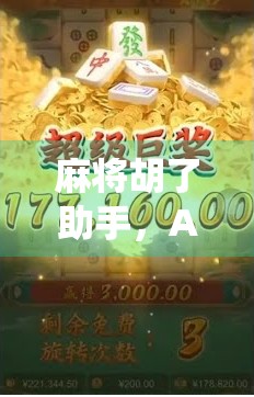 麻将胡了助手，AI时代下，传统游戏的智能革命与社交新可能