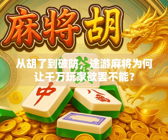 从胡了到破防，途游麻将为何让千万玩家欲罢不能？