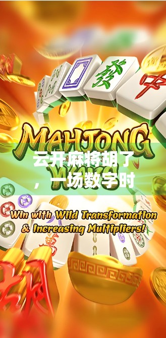 云开麻将胡了，一场数字时代的牌局人生