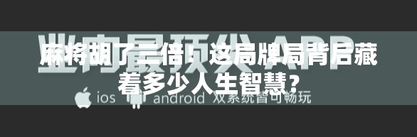 麻将胡了三倍！这局牌局背后藏着多少人生智慧？