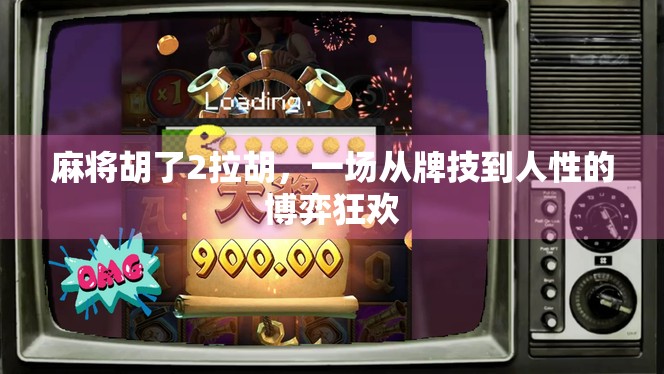 麻将胡了2拉胡，一场从牌技到人性的博弈狂欢