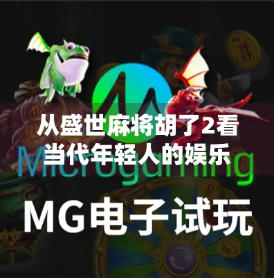 从盛世麻将胡了2看当代年轻人的娱乐刚需与精神寄托