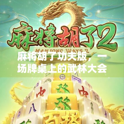 麻将胡了功夫版，一场牌桌上的武林大会，教你用麻将打出人生真谛！