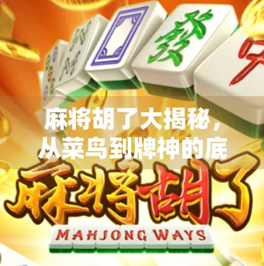 麻将胡了大揭秘，从菜鸟到牌神的底层逻辑，你差的不是运气！