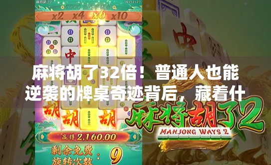 麻将胡了32倍！普通人也能逆袭的牌桌奇迹背后，藏着什么真相？
