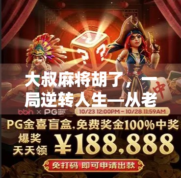 大叔麻将胡了，一局逆转人生—从老顽固到麻将王者的逆袭之路