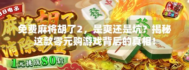 免费麻将胡了2，是爽还是坑？揭秘这款零元购游戏背后的真相！