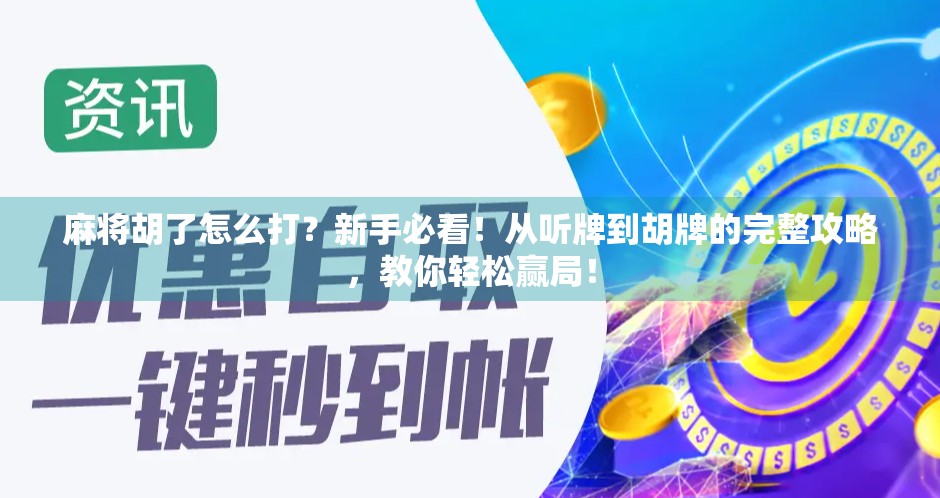 麻将胡了怎么打？新手必看！从听牌到胡牌的完整攻略，教你轻松赢局！
