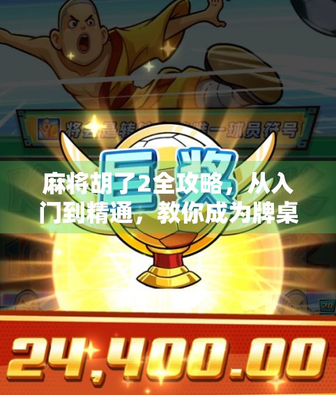 麻将胡了2全攻略，从入门到精通，教你成为牌桌上的老千！