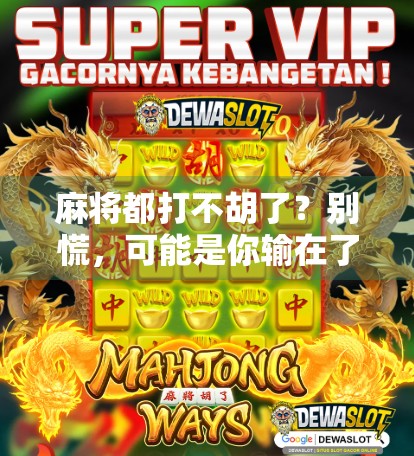 麻将都打不胡了？别慌，可能是你输在了这五个隐形陷阱！