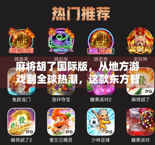 麻将胡了国际版，从地方游戏到全球热潮，这款东方智慧正在征服世界！