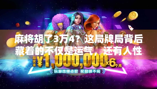 麻将胡了3万4？这局牌局背后藏着的不仅是运气，还有人性！