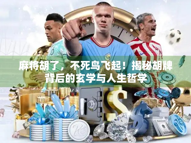 麻将胡了，不死鸟飞起！揭秘胡牌背后的玄学与人生哲学