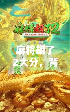 麻将胡了2大分，背后藏着多少人生哲理？