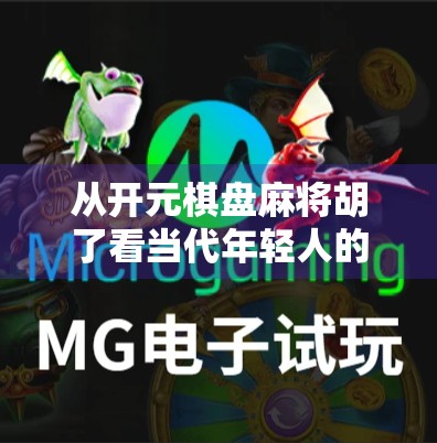 从开元棋盘麻将胡了看当代年轻人的社交密码，一场牌局背后的群体心理与文化隐喻