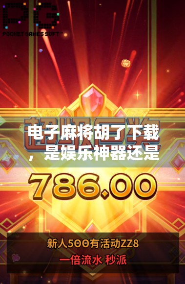 电子麻将胡了下载，是娱乐神器还是成瘾陷阱？新手必看避坑指南！