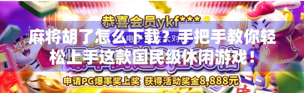 麻将胡了怎么下载？手把手教你轻松上手这款国民级休闲游戏！