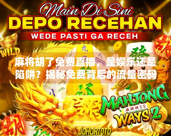 麻将胡了免费直播，是娱乐还是陷阱？揭秘免费背后的流量密码