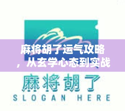 麻将胡了运气攻略，从玄学心态到实战技巧，教你把运气变成实力！