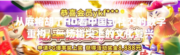 从麻将胡了HD看中国式社交的数字重构，一场指尖上的文化复兴