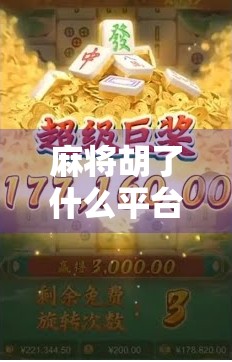 麻将胡了什么平台？揭秘你不知道的胡牌背后真相！