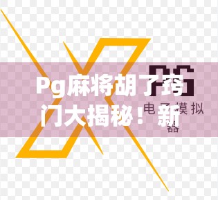 Pg麻将胡了窍门大揭秘！新手秒变高手，3招教你稳赢不输！