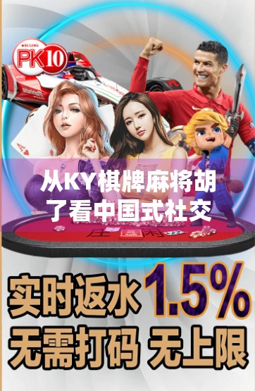 从KY棋牌麻将胡了看中国式社交游戏的底层逻辑，为什么我们总在牌桌上找归属感？