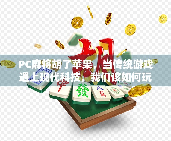 PC麻将胡了苹果，当传统游戏遇上现代科技，我们该如何玩得更聪明？