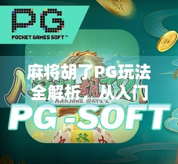 麻将胡了PG玩法全解析，从入门到精通，轻松上手赢大奖！