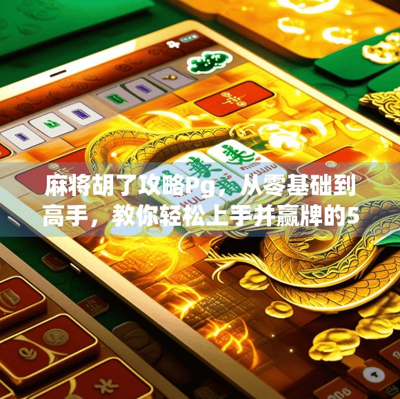 麻将胡了攻略Pg，从零基础到高手，教你轻松上手并赢牌的5大核心技巧！