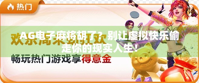 AG电子麻将胡了？别让虚拟快乐偷走你的现实人生！