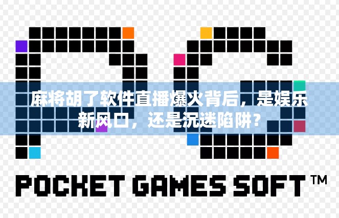 麻将胡了软件直播爆火背后，是娱乐新风口，还是沉迷陷阱？