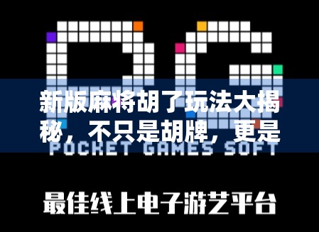 新版麻将胡了玩法大揭秘，不只是胡牌，更是策略与运气的博弈！