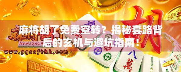 麻将胡了免费空转？揭秘套路背后的玄机与避坑指南！